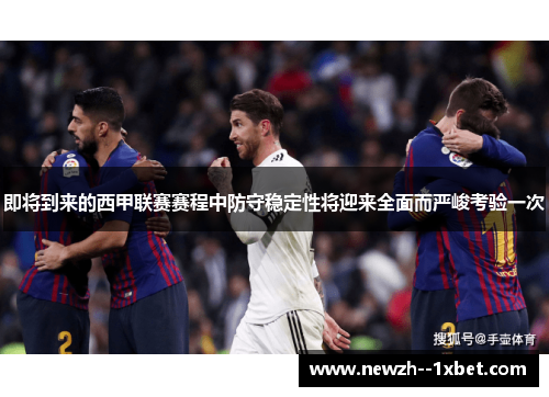 即将到来的西甲联赛赛程中防守稳定性将迎来全面而严峻考验一次 即将到来的西甲联赛赛程中防守稳定性将迎来全面而严峻考验一次