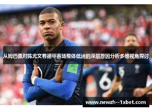 从姆巴佩对阵尤文看德甲赛场整体低迷的深层原因分析多维视角探讨