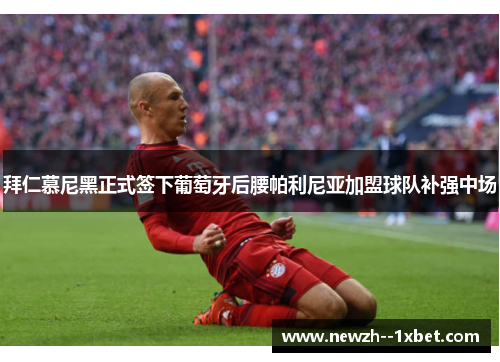 拜仁慕尼黑正式签下葡萄牙后腰帕利尼亚加盟球队补强中场 拜仁慕尼黑正式签下葡萄牙后腰帕利尼亚加盟球队补强中场