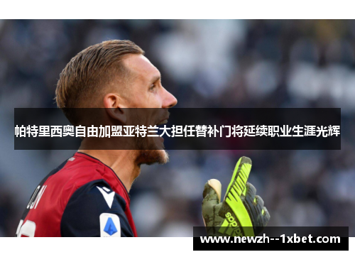 帕特里西奥自由加盟亚特兰大担任替补门将延续职业生涯光辉 帕特里西奥自由加盟亚特兰大担任替补门将延续职业生涯光辉